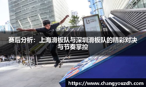 赛后分析：上海滑板队与深圳滑板队的精彩对决与节奏掌控