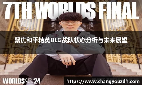 聚焦和平精英BLG战队状态分析与未来展望