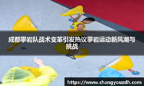 成都攀岩队战术变革引发热议攀岩运动新风潮与挑战