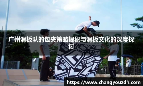 广州滑板队的包夹策略揭秘与滑板文化的深度探讨
