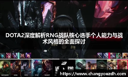 DOTA2深度解析RNG战队核心选手个人能力与战术风格的全面探讨