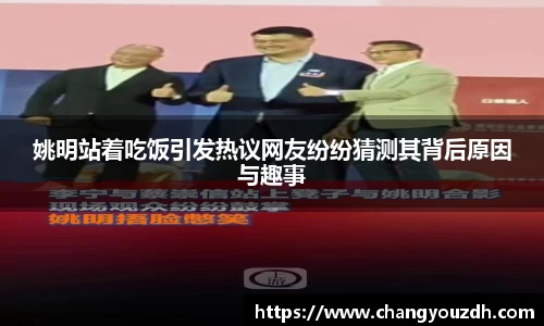 姚明站着吃饭引发热议网友纷纷猜测其背后原因与趣事
