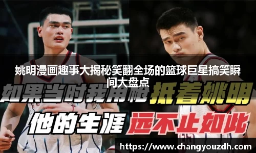 姚明漫画趣事大揭秘笑翻全场的篮球巨星搞笑瞬间大盘点