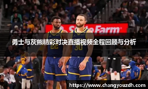 勇士与灰熊精彩对决直播视频全程回顾与分析